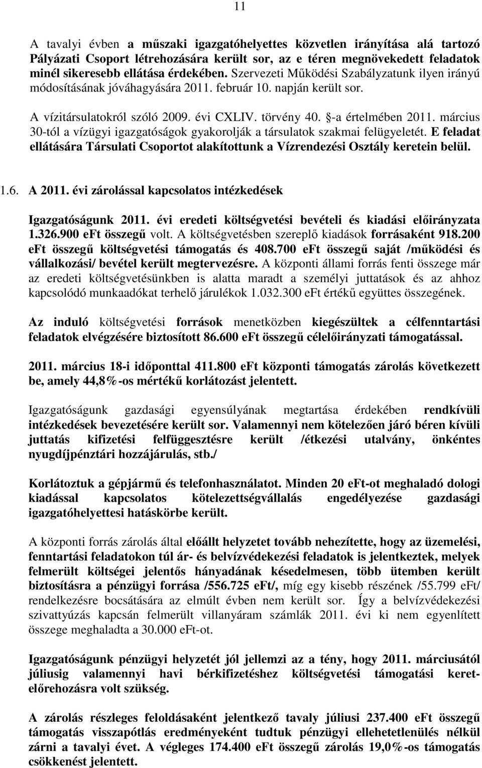 március 30-tól a vízügyi igazgatóságok gyakorolják a társulatok szakmai felügyeletét. E feladat ellátására Társulati Csoportot alakítottunk a Vízrendezési Osztály keretein belül. 1.6. A 2011.