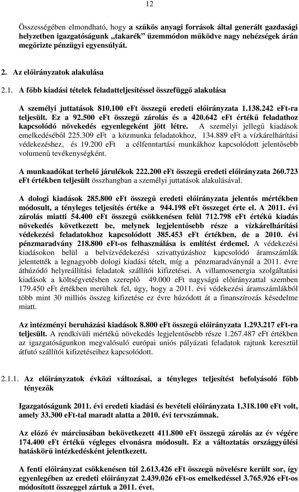 500 eft összegű zárolás és a 420.642 eft értékű feladathoz kapcsolódó növekedés egyenlegeként jött létre. A személyi jellegű kiadások emelkedéséből 225.309 eft a közmunka feladatokhoz, 134.