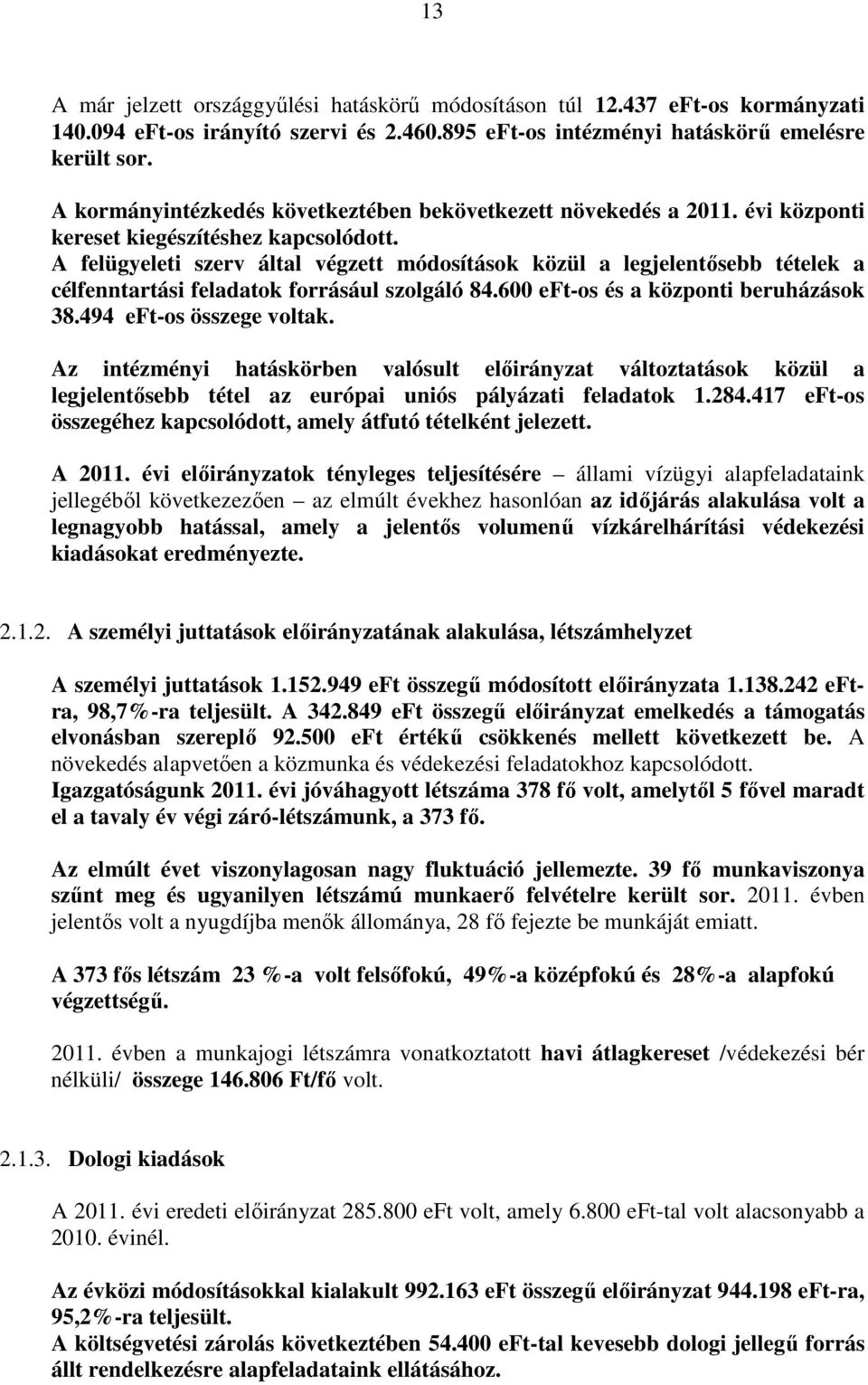 A felügyeleti szerv által végzett módosítások közül a legjelentősebb tételek a célfenntartási feladatok forrásául szolgáló 84.600 eft-os és a központi beruházások 38.494 eft-os összege voltak.