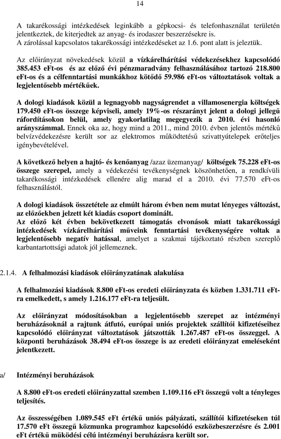 453 eft-os és az előző évi pénzmaradvány felhasználásához tartozó 218.800 eft-os és a célfenntartási munkákhoz kötődő 59.986 eft-os változtatások voltak a legjelentősebb mértékűek.