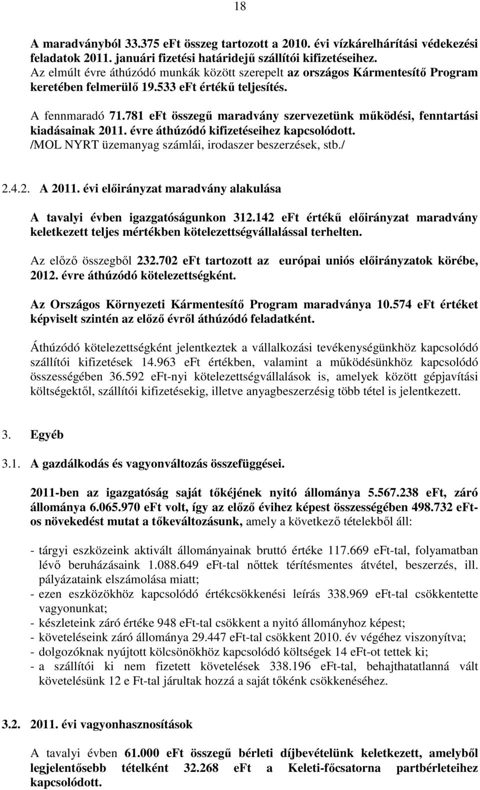 781 eft összegű maradvány szervezetünk működési, fenntartási kiadásainak 2011. évre áthúzódó kifizetéseihez kapcsolódott. /MOL NYRT üzemanyag számlái, irodaszer beszerzések, stb./ 2.4.2. A 2011.