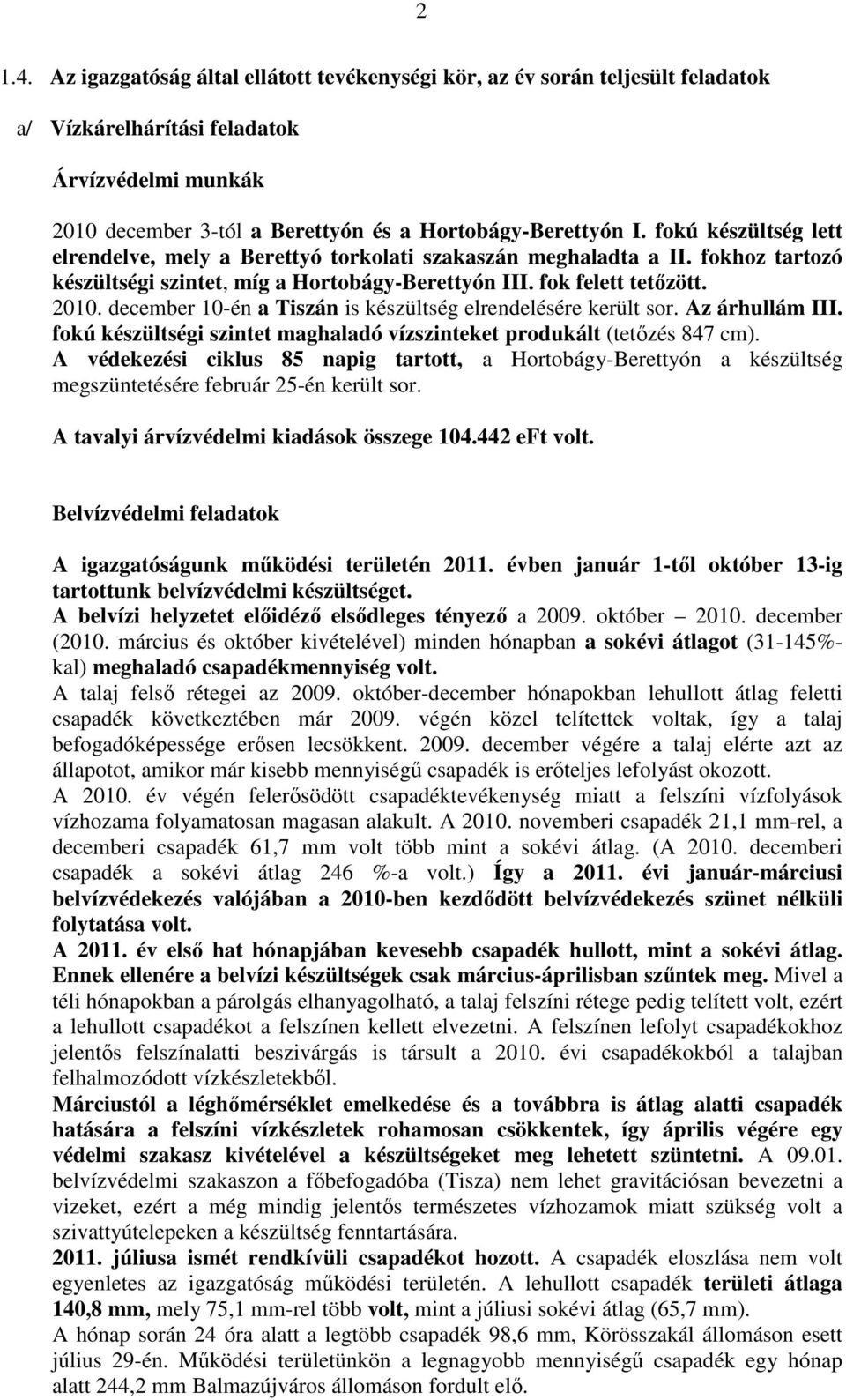 december 10-én a Tiszán is készültség elrendelésére került sor. Az árhullám III. fokú készültségi szintet maghaladó vízszinteket produkált (tetőzés 847 cm).