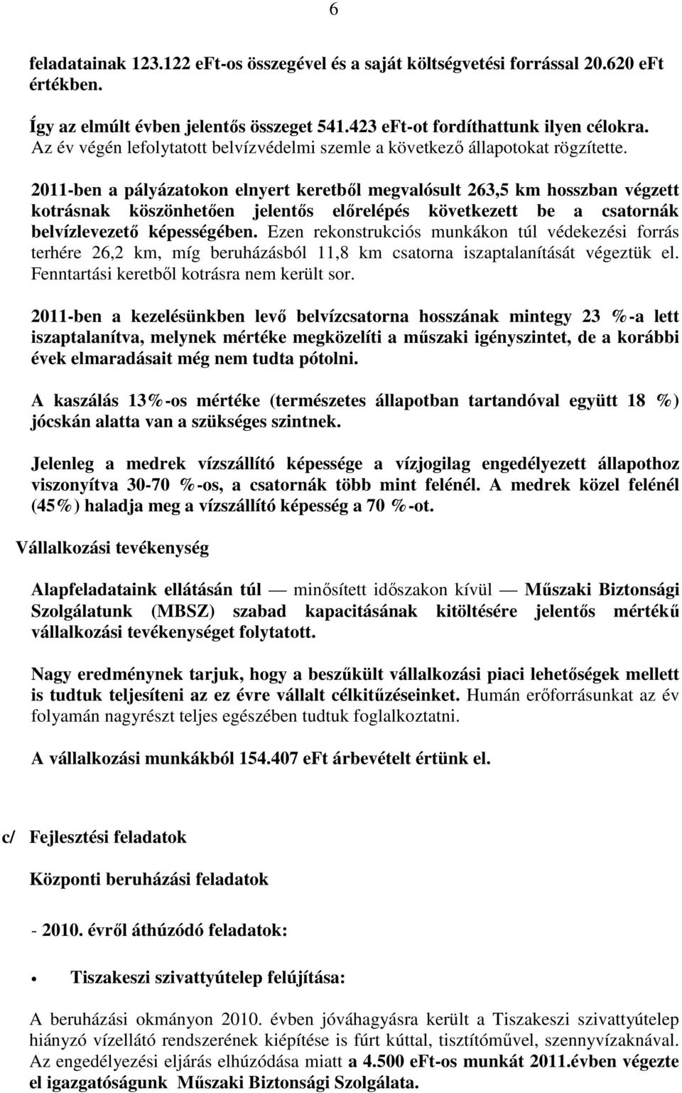 2011-ben a pályázatokon elnyert keretből megvalósult 263,5 km hosszban végzett kotrásnak köszönhetően jelentős előrelépés következett be a csatornák belvízlevezető képességében.