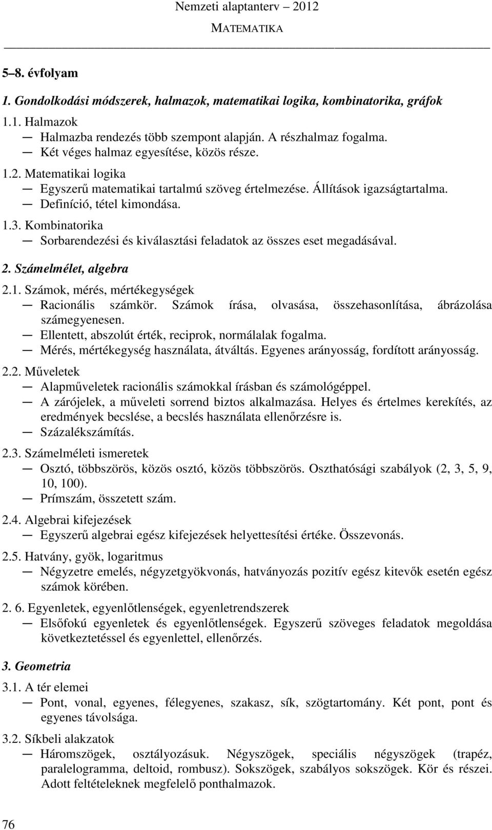 Kombinatorika Sorbarendezési és kiválasztási feladatok az összes eset megadásával. 2. Számelmélet, algebra 2.1. Számok, mérés, mértékegységek Racionális számkör.