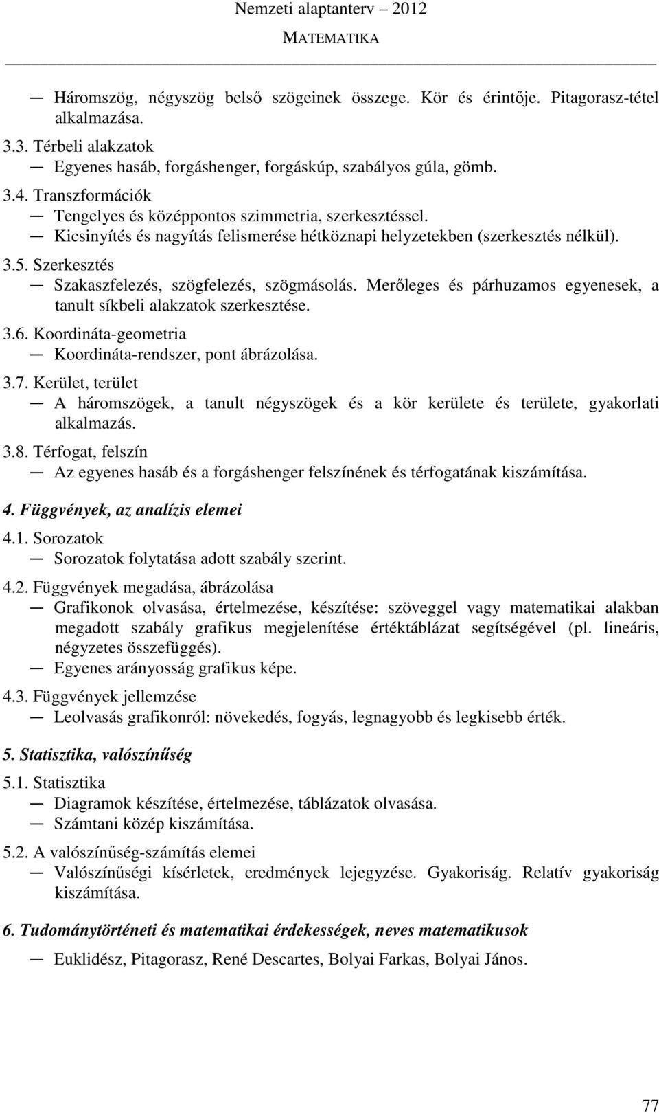 Szerkesztés Szakaszfelezés, szögfelezés, szögmásolás. Merőleges és párhuzamos egyenesek, a tanult síkbeli alakzatok szerkesztése. 3.6. Koordináta-geometria Koordináta-rendszer, pont ábrázolása. 3.7.