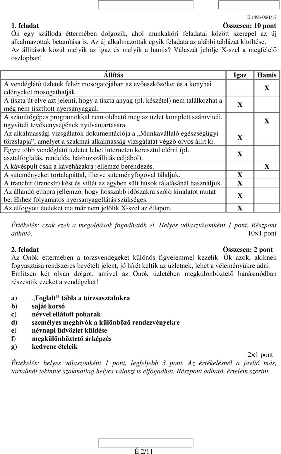 Állítás Igaz Hamis A vendéglátó üzletek fehér mosogatójában az evőeszközöket és a konyhai edényeket mosogathatják. A tiszta út elve azt jelenti, hogy a tiszta anyag (pl.