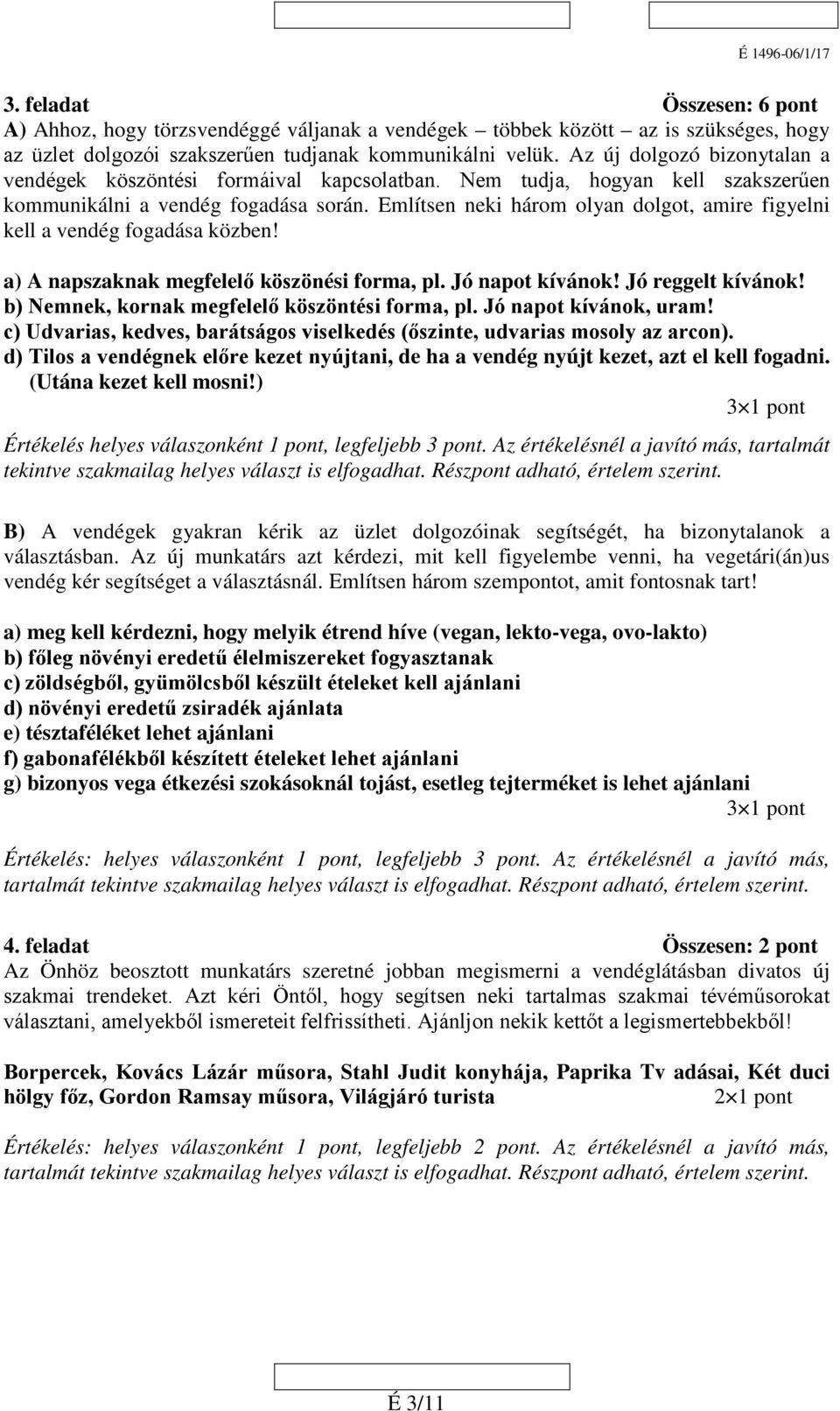 Említsen neki három olyan dolgot, amire figyelni kell a vendég fogadása közben! a) A napszaknak megfelelő köszönési forma, pl. Jó napot kívánok! Jó reggelt kívánok!