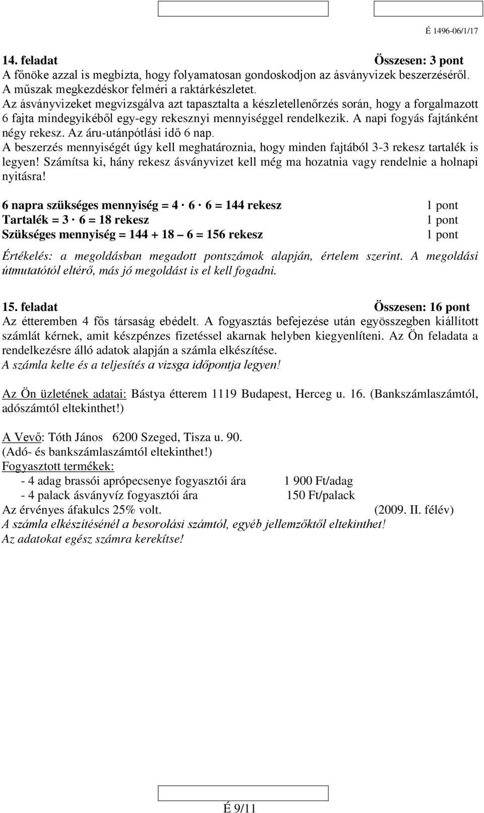 Az áru-utánpótlási idő 6 nap. A beszerzés mennyiségét úgy kell meghatároznia, hogy minden fajtából 3-3 rekesz tartalék is legyen!