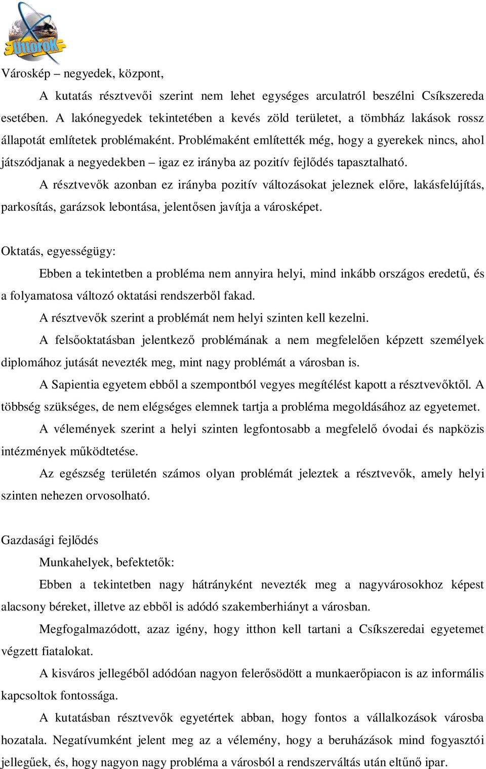 Problémaként említették még, hogy a gyerekek nincs, ahol játszódjanak a negyedekben igaz ez irányba az pozitív fejl dés tapasztalható.