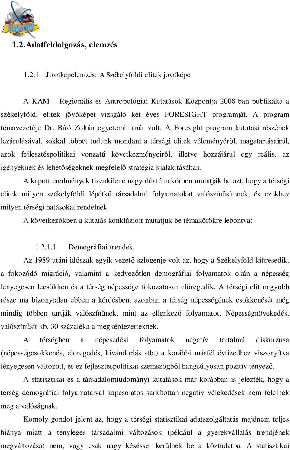 A Foresight program kutatási részének lezárulásával, sokkal többet tudunk mondani a térségi elitek véleményér l, magatartásairól, azok fejlesztéspolitikai vonzatú következményeir l, illetve