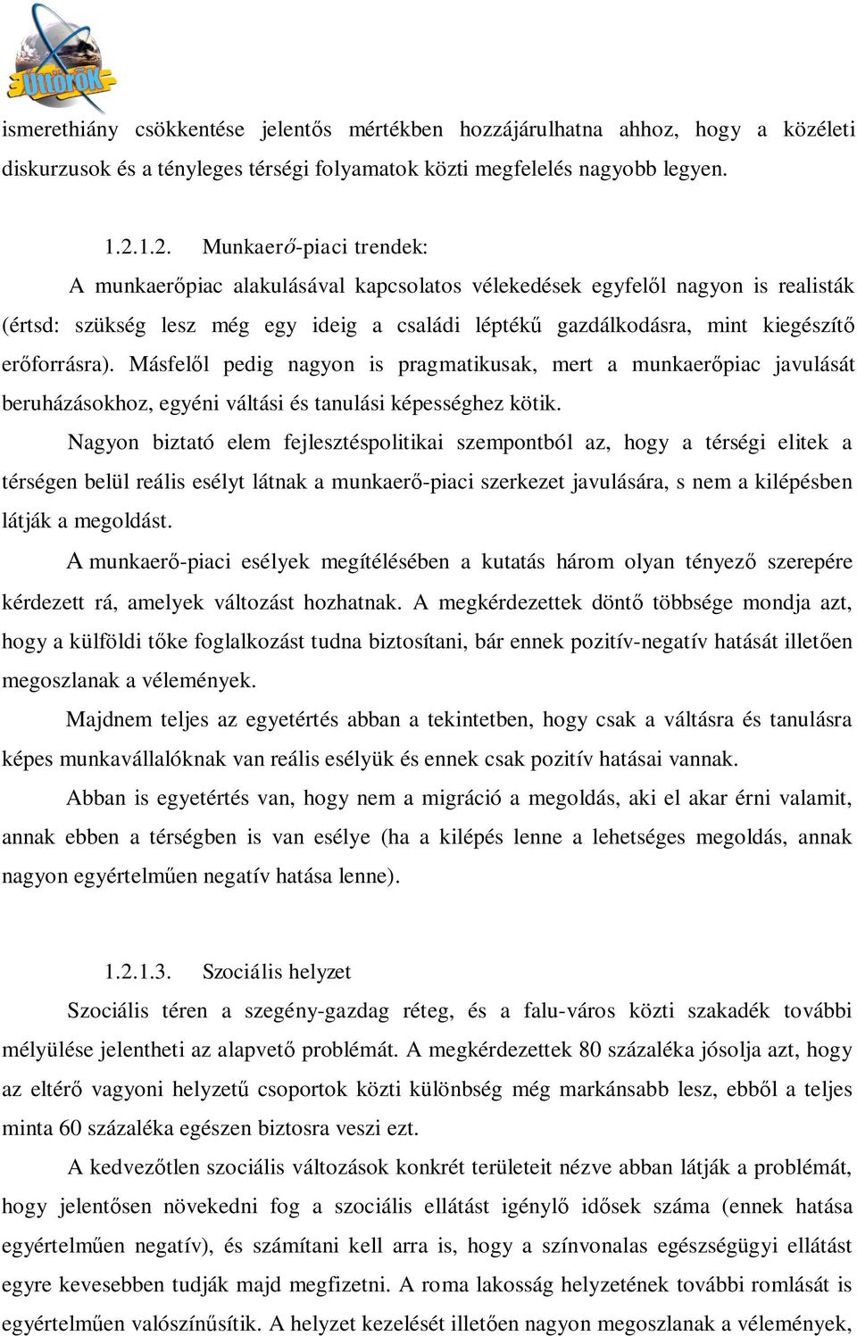 forrásra). Másfel l pedig nagyon is pragmatikusak, mert a munkaer piac javulását beruházásokhoz, egyéni váltási és tanulási képességhez kötik.