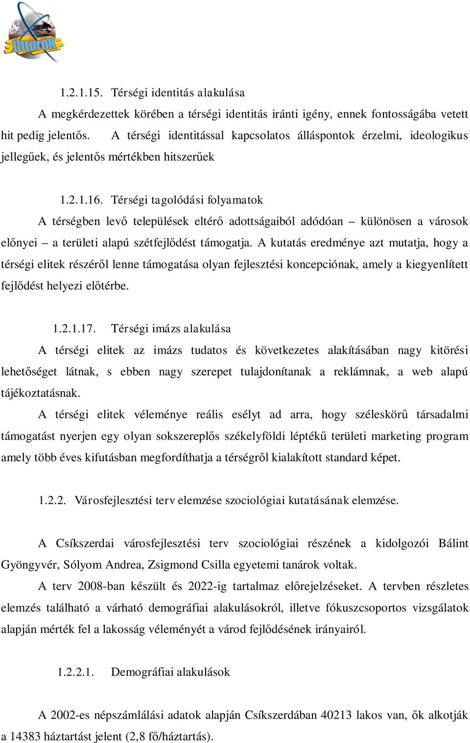 Térségi tagolódási folyamatok A térségben lev települések eltér adottságaiból adódóan különösen a városok el nyei a területi alapú szétfejl dést támogatja.