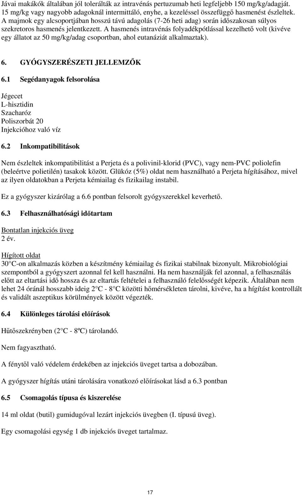 A hasmenés intravénás folyadékpótlással kezelhető volt (kivéve egy állatot az 50 mg/kg/adag csoportban, ahol eutanáziát alkalmaztak). 6. GYÓGYSZERÉSZETI JELLEMZŐK 6.