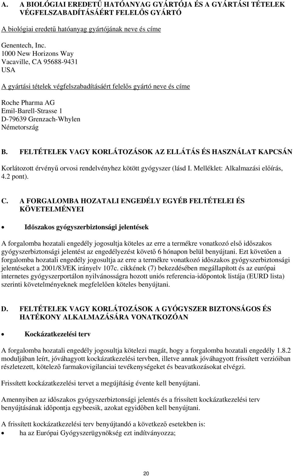 FELTÉTELEK VAGY KORLÁTOZÁSOK AZ ELLÁTÁS ÉS HASZNÁLAT KAPCSÁN Korlátozott érvényű orvosi rendelvényhez kötött gyógyszer (lásd I. Melléklet: Alkalmazási előírás, 4.2 pont). C.