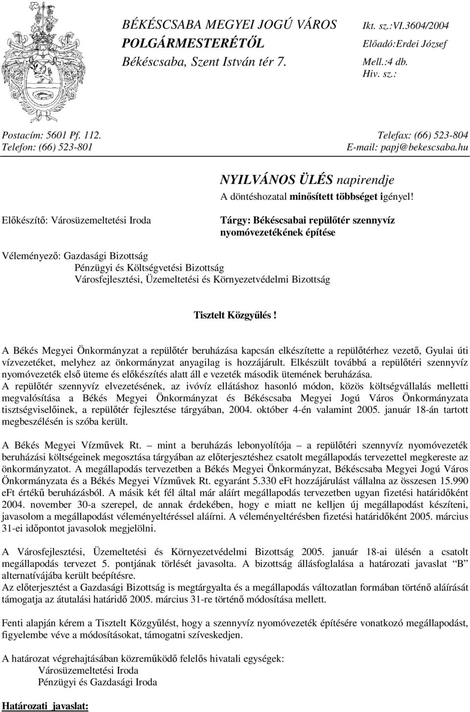 Előkészítő: Városüzemeltetési Iroda Tárgy: Békéscsabai repülőtér szennyvíz nyomóvezetékének építése Véleményező: Gazdasági Bizottság Pénzügyi és Költségvetési Bizottság Városfejlesztési, Üzemeltetési