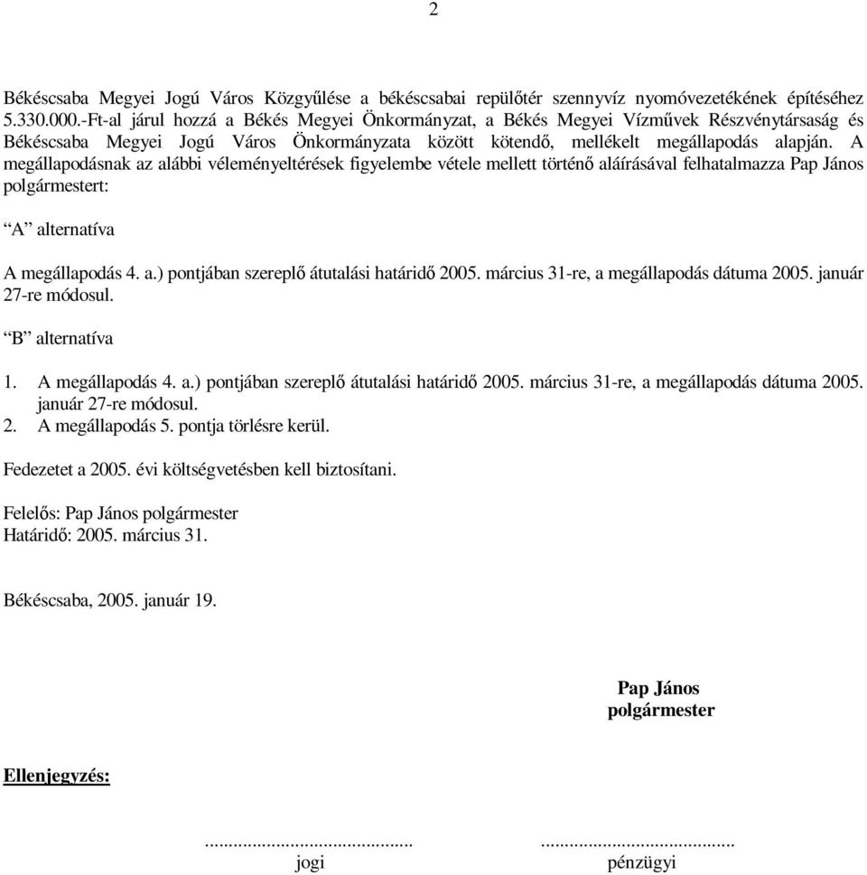 A megállapodásnak az alábbi véleményeltérések figyelembe vétele mellett történő aláírásával felhatalmazza Pap János polgármestert: A alternatíva A megállapodás 4. a.) pontjában szereplő átutalási határidő 2005.