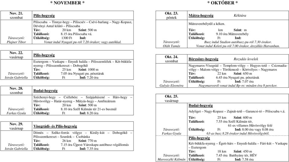 10 óra Mátraverebély Busz indul Stadion autóbusz-pu-ról 7.30 órakor. Vonat indul Keleti pu-ról 7.00 órakor, átszállás Hatvanban. Nov. 22. Nov. 28. Nov. 29.