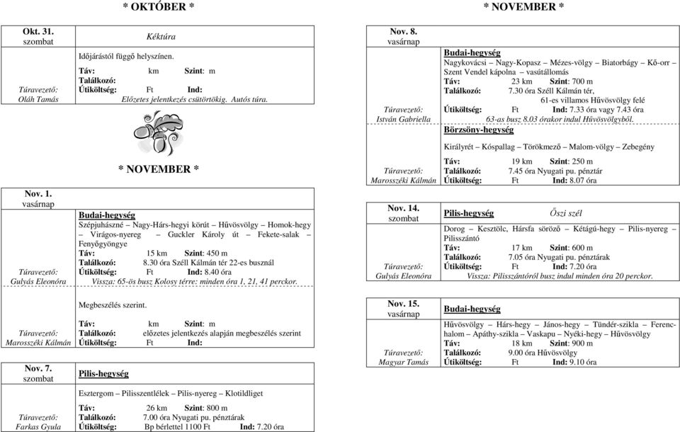 43 óra 63-as busz 8.03 órakor indul Hűvösvölgyből. Börzsöny-hegység Királyrét Kóspallag Törökmező Malom-völgy Zebegény Nov. 1.