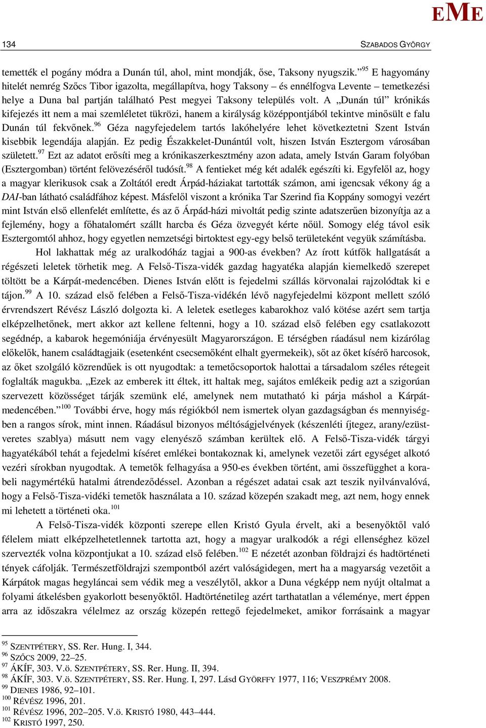 A Dunán túl krónikás kifejezés itt nem a mai szemléletet tükrözi, hanem a királyság középpontjából tekintve minősült e falu Dunán túl fekvőnek.