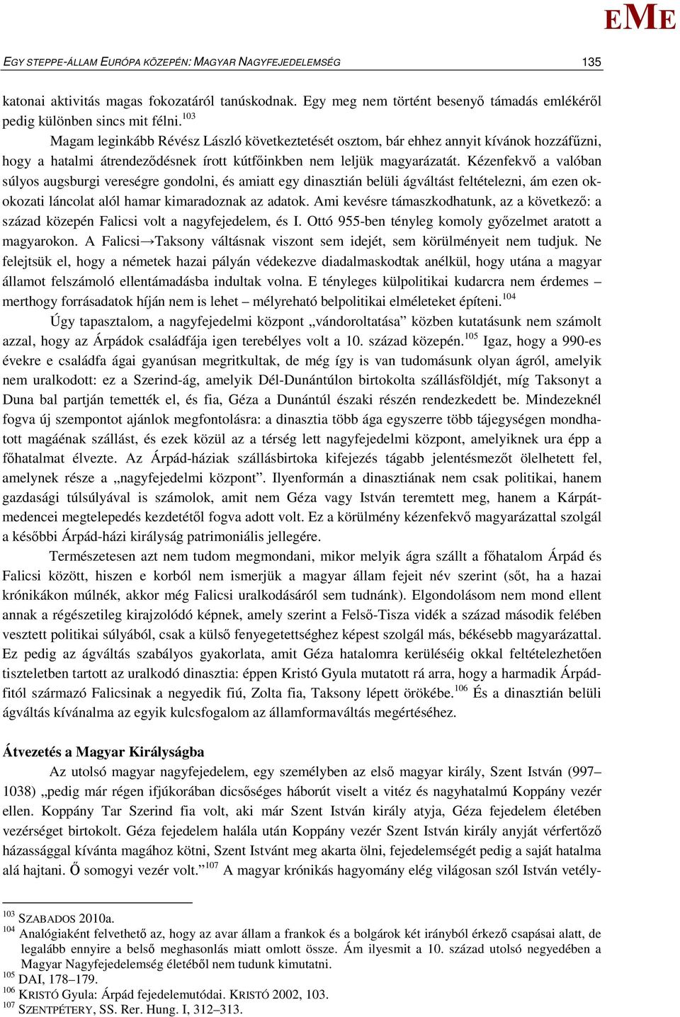 Kézenfekvő a valóban súlyos augsburgi vereségre gondolni, és amiatt egy dinasztián belüli ágváltást feltételezni, ám ezen okokozati láncolat alól hamar kimaradoznak az adatok.