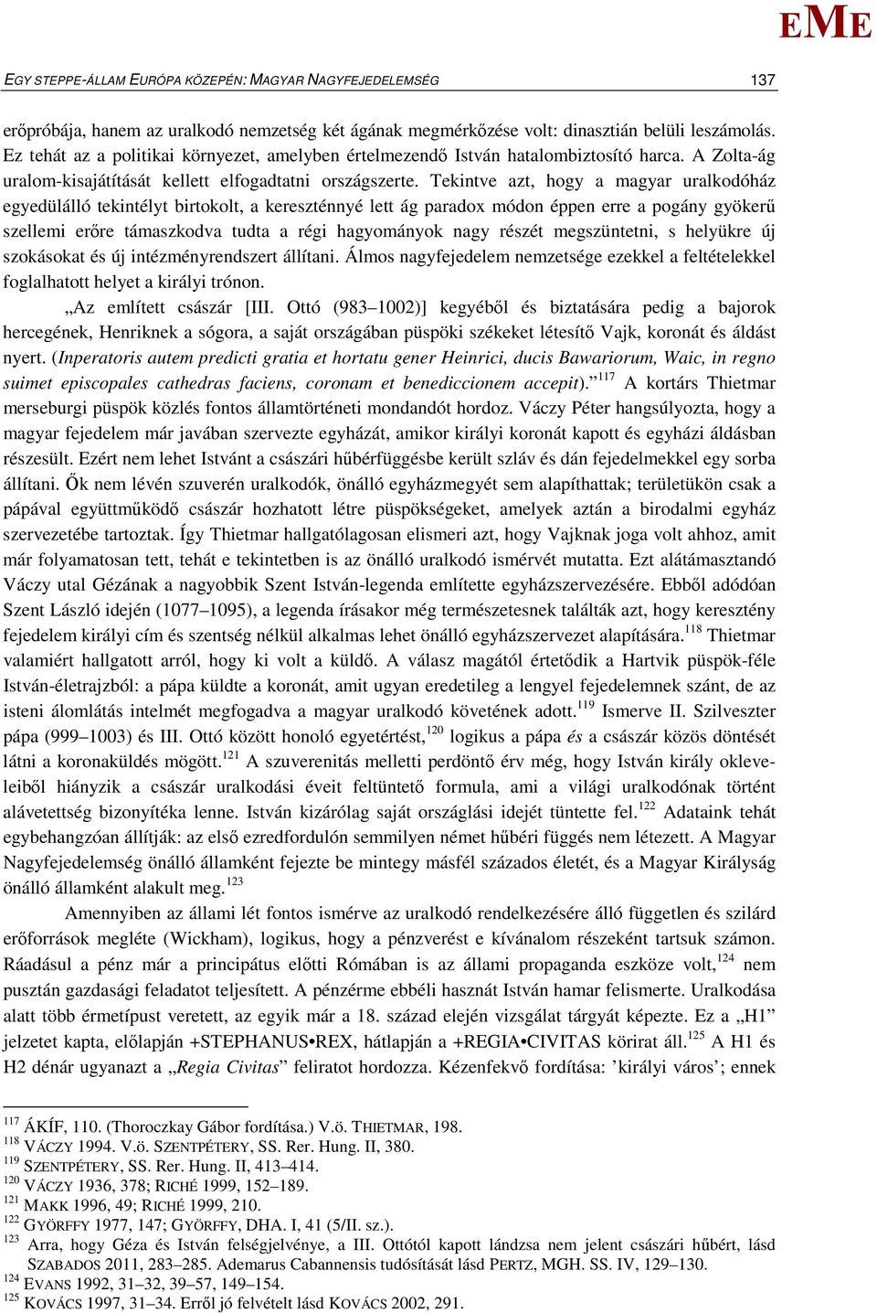 Tekintve azt, hogy a magyar uralkodóház egyedülálló tekintélyt birtokolt, a kereszténnyé lett ág paradox módon éppen erre a pogány gyökerű szellemi erőre támaszkodva tudta a régi hagyományok nagy