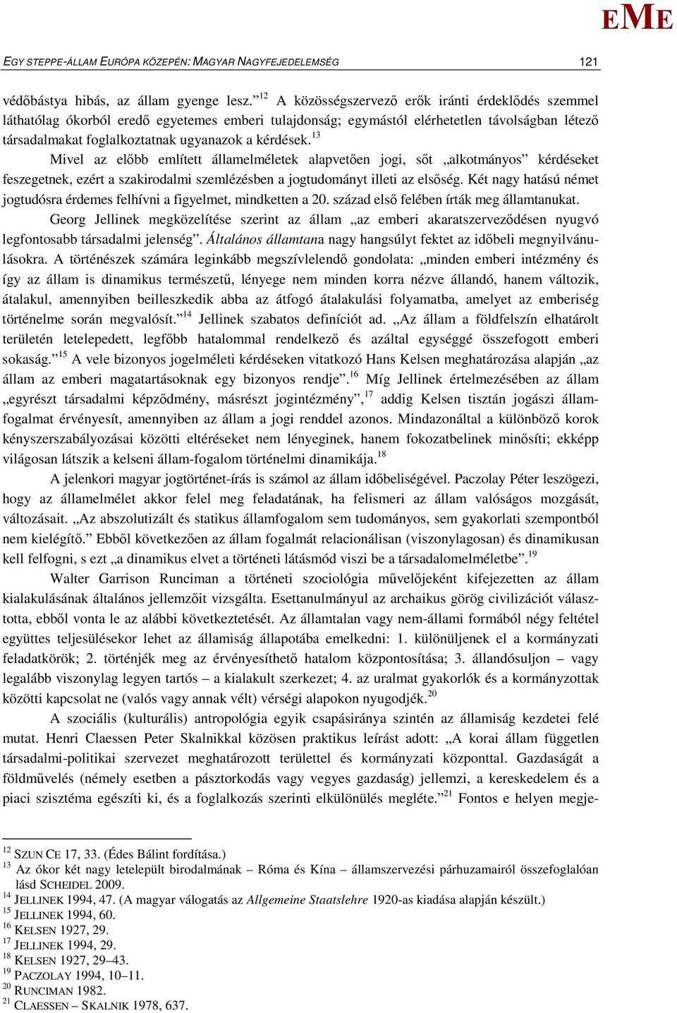 kérdések. 13 ivel az előbb említett államelméletek alapvetően jogi, sőt alkotmányos kérdéseket feszegetnek, ezért a szakirodalmi szemlézésben a jogtudományt illeti az elsőség.