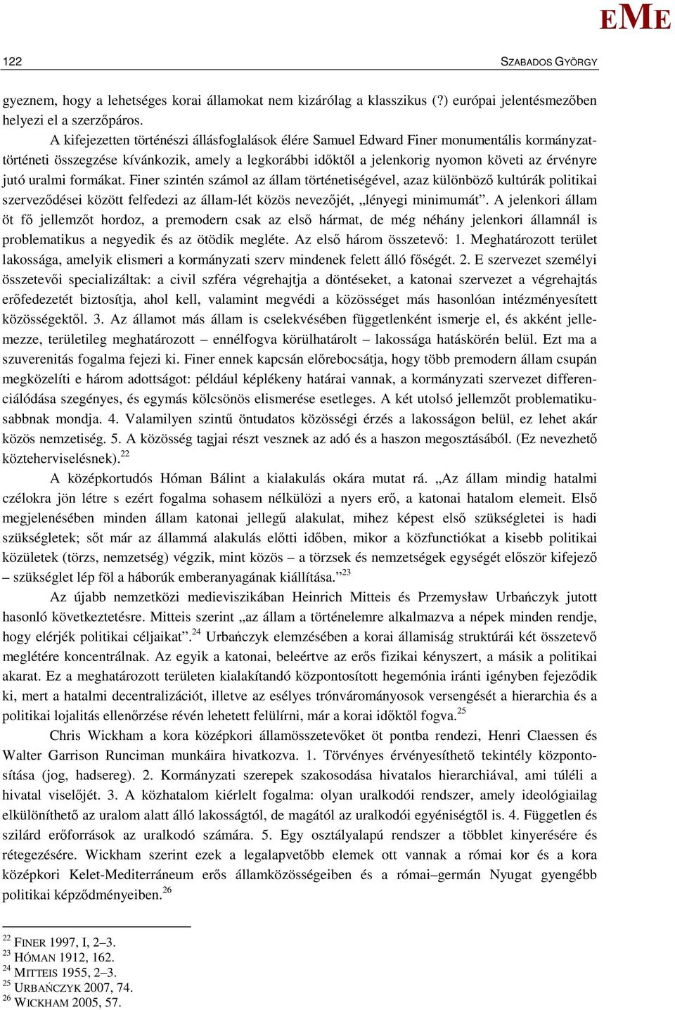 uralmi formákat. Finer szintén számol az állam történetiségével, azaz különböző kultúrák politikai szerveződései között felfedezi az állam-lét közös nevezőjét, lényegi minimumát.