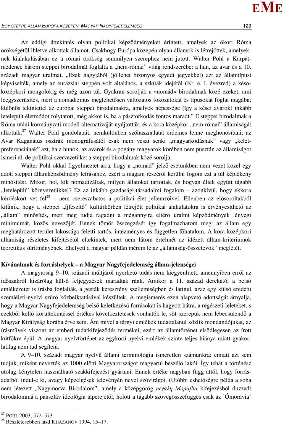 Walter Pohl a Kárpátmedence három steppei birodalmát foglalta a nem-római világ rendszerébe: a hun, az avar és a 10. századi magyar uralmat.