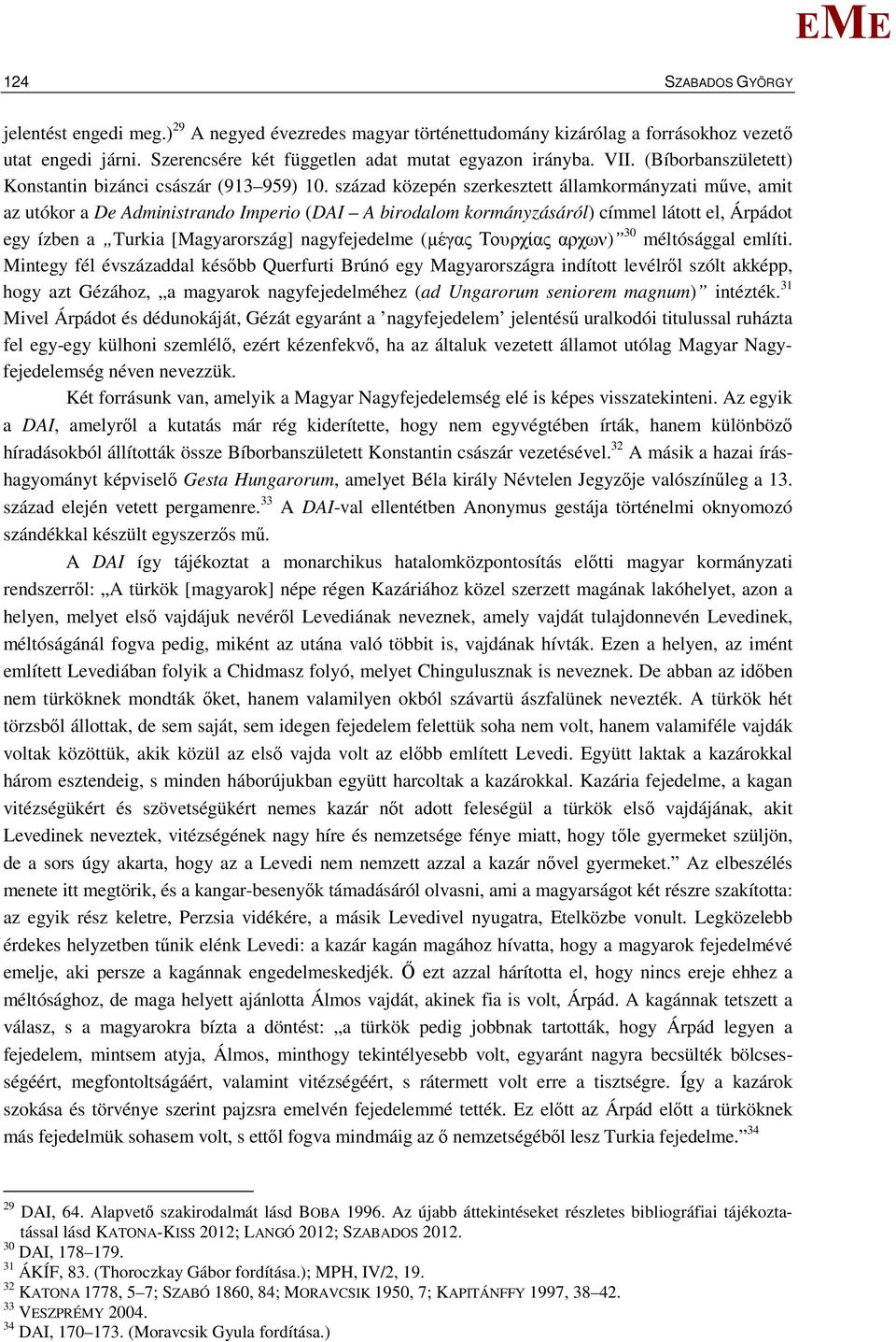 század közepén szerkesztett államkormányzati műve, amit az utókor a De Administrando Imperio (DAI A birodalom kormányzásáról) címmel látott el, Árpádot egy ízben a Turkia [agyarország] nagyfejedelme