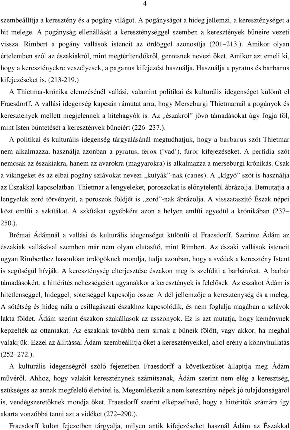 Amikor olyan értelemben szól az északiakról, mint megtérítendőkről, gentesnek nevezi őket. Amikor azt emeli ki, hogy a keresztényekre veszélyesek, a paganus kifejezést használja.