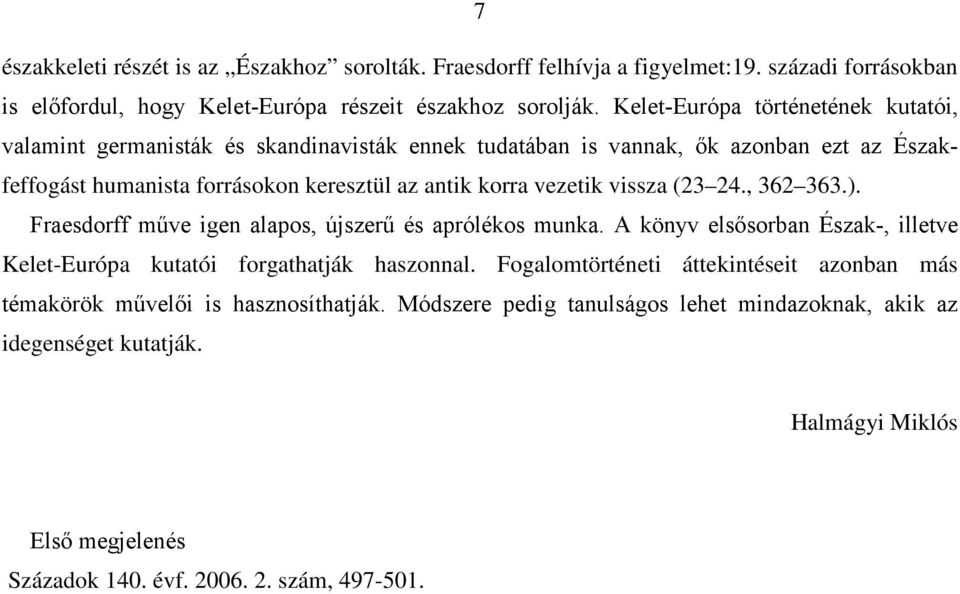 vezetik vissza (23 24., 362 363.). Fraesdorff műve igen alapos, újszerű és aprólékos munka. A könyv elsősorban Észak-, illetve Kelet-Európa kutatói forgathatják haszonnal.