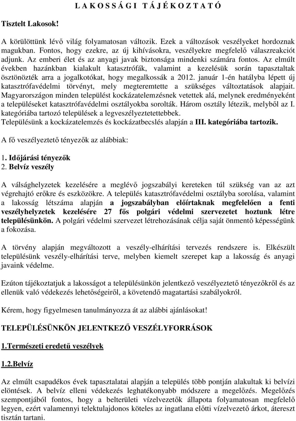 Az elmúlt években hazánkban kialakult katasztrófák, valamint a kezelésük során tapasztaltak ösztönözték arra a jogalkotókat, hogy megalkossák a 2012.