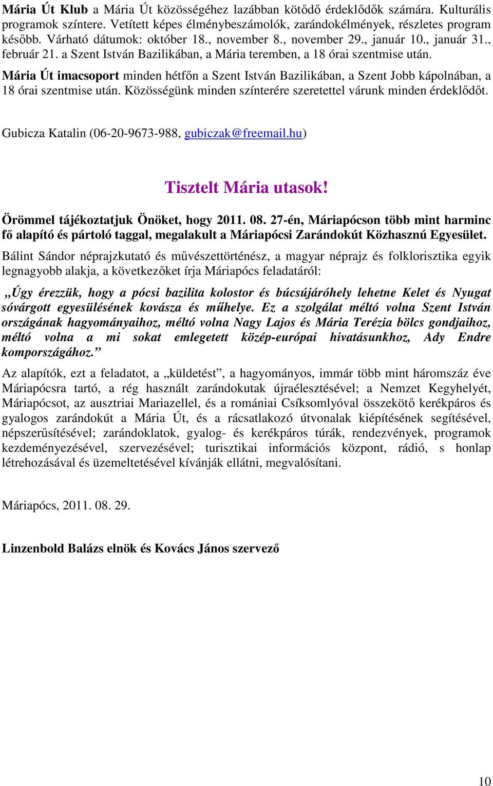 Mária Út imacsoport minden hétfőn a Szent István Bazilikában, a Szent Jobb kápolnában, a 18 órai szentmise után. Közösségünk minden színterére szeretettel várunk minden érdeklődőt.