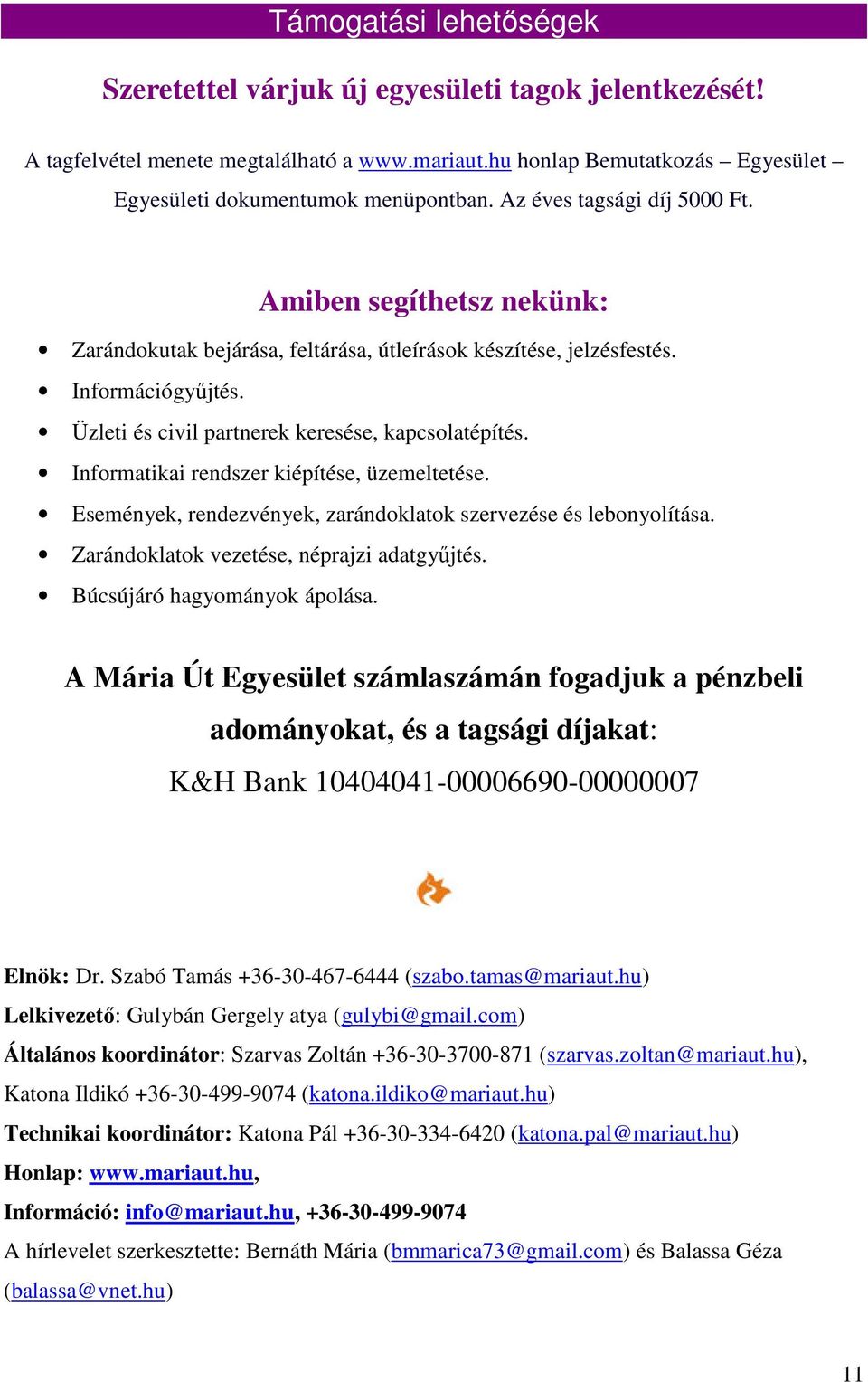 Informatikai rendszer kiépítése, üzemeltetése. Események, rendezvények, zarándoklatok szervezése és lebonyolítása. Zarándoklatok vezetése, néprajzi adatgyűjtés. Búcsújáró hagyományok ápolása.