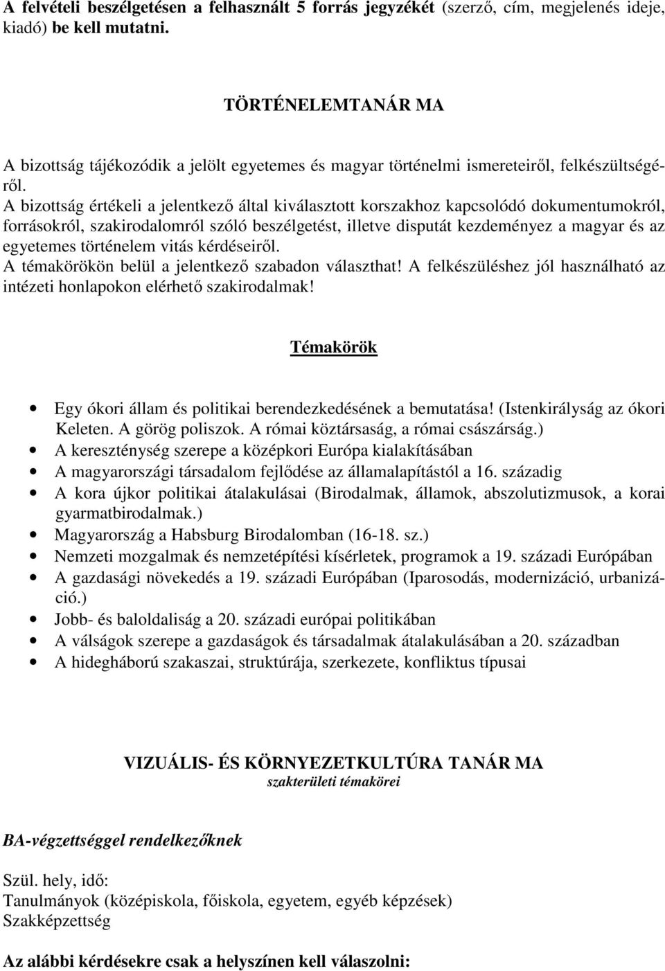 A bizottság értékeli a jelentkező által kiválasztott korszakhoz kapcsolódó dokumentumokról, forrásokról, szakirodalomról szóló beszélgetést, illetve disputát kezdeményez a magyar és az egyetemes