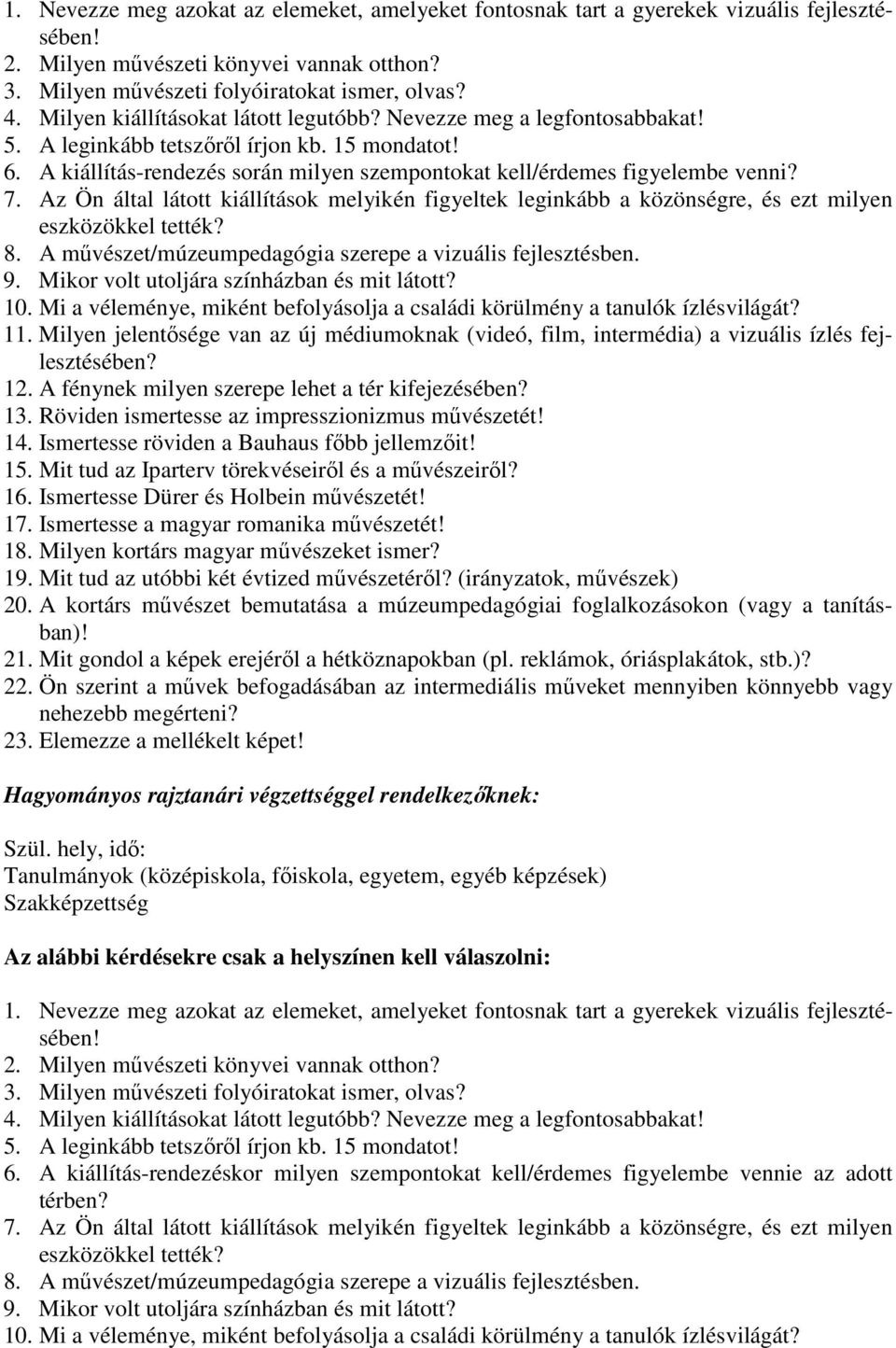 7. Az Ön által látott kiállítások melyikén figyeltek leginkább a közönségre, és ezt milyen eszközökkel tették? 8. A művészet/múzeumpedagógia szerepe a vizuális fejlesztésben. 9.