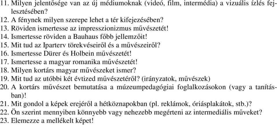 17. Ismertesse a magyar romanika művészetét! 18. Milyen kortárs magyar művészeket ismer? 19. Mit tud az utóbbi két évtized művészetéről? (irányzatok, művészek) 20.