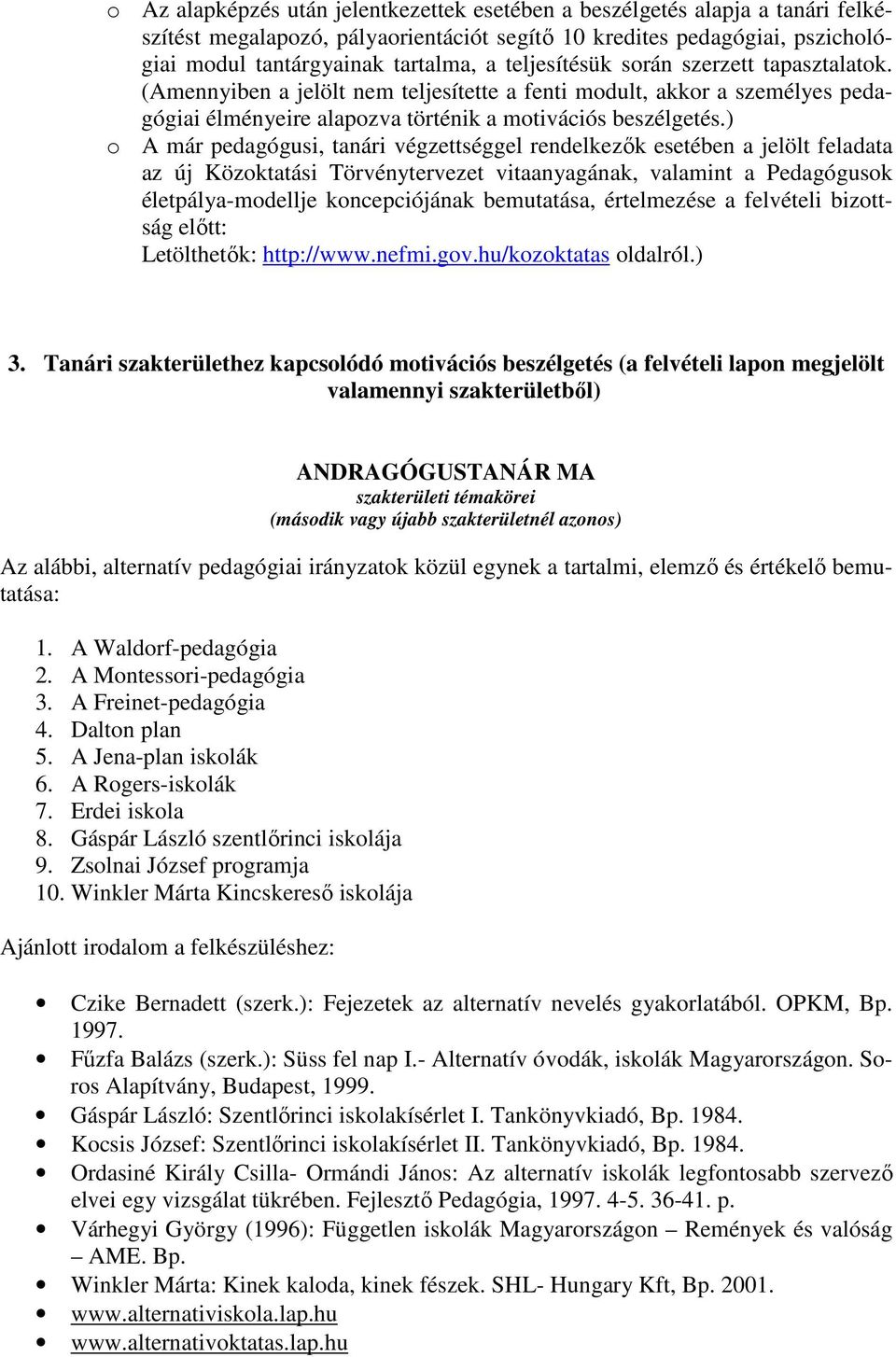 ) o A már pedagógusi, tanári végzettséggel rendelkezők esetében a jelölt feladata az új Közoktatási Törvénytervezet vitaanyagának, valamint a Pedagógusok életpálya-modellje koncepciójának bemutatása,