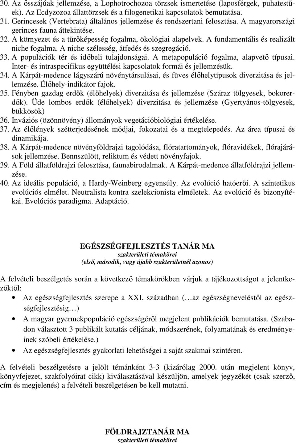 A fundamentális és realizált niche fogalma. A niche szélesség, átfedés és szegregáció. 33. A populációk tér és időbeli tulajdonságai. A metapopuláció fogalma, alapvető típusai.