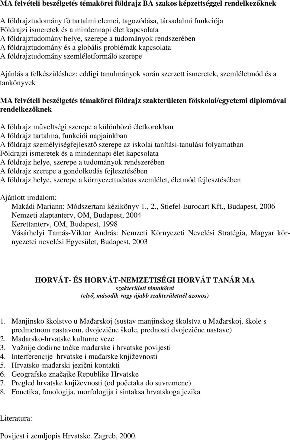 eddigi tanulmányok során szerzett ismeretek, szemléletmód és a tankönyvek MA felvételi beszélgetés témakörei földrajz szakterületen főiskolai/egyetemi diplomával rendelkezőknek A földrajz műveltségi