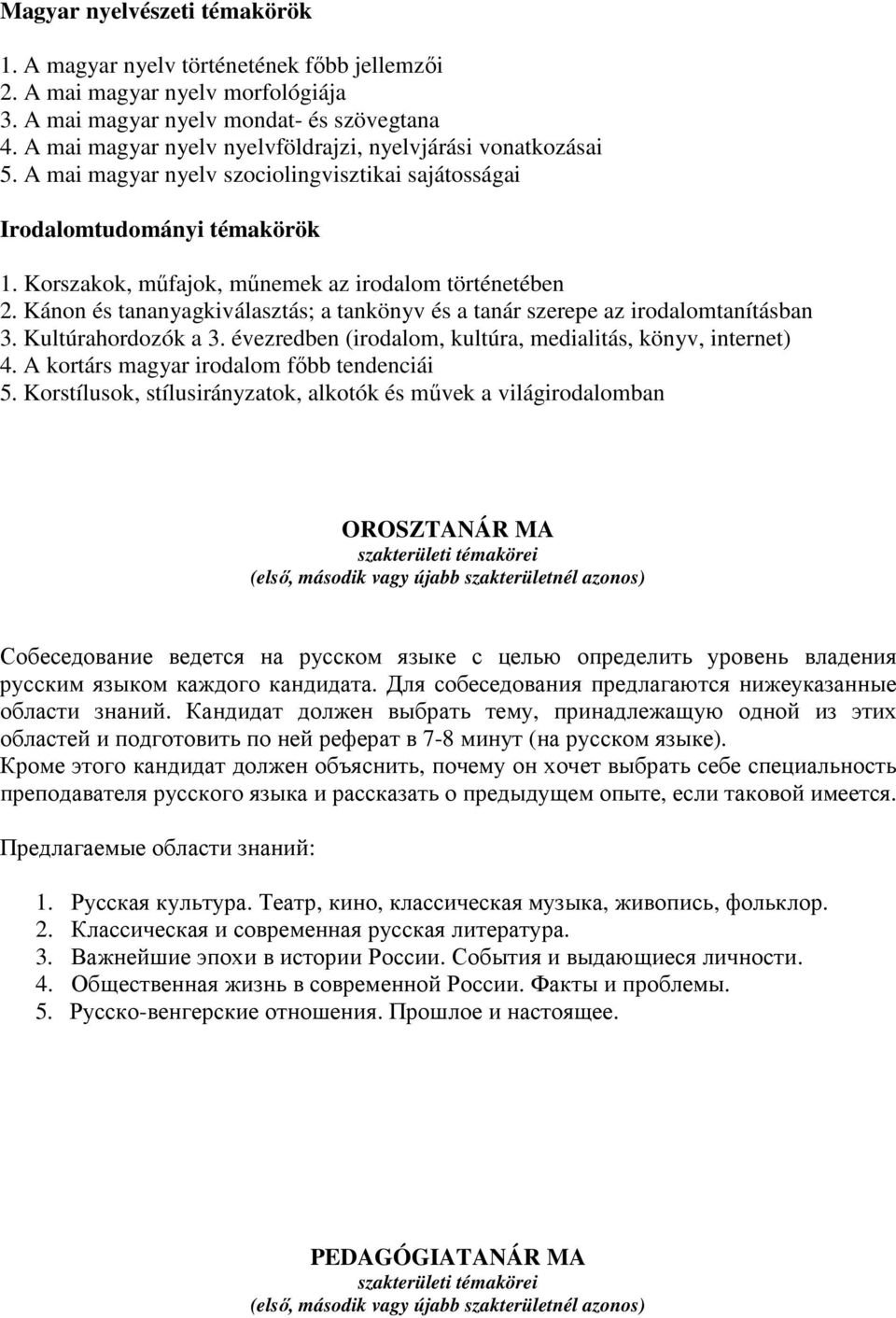 Korszakok, műfajok, műnemek az irodalom történetében 2. Kánon és tananyagkiválasztás; a tankönyv és a tanár szerepe az irodalomtanításban 3. Kultúrahordozók a 3.