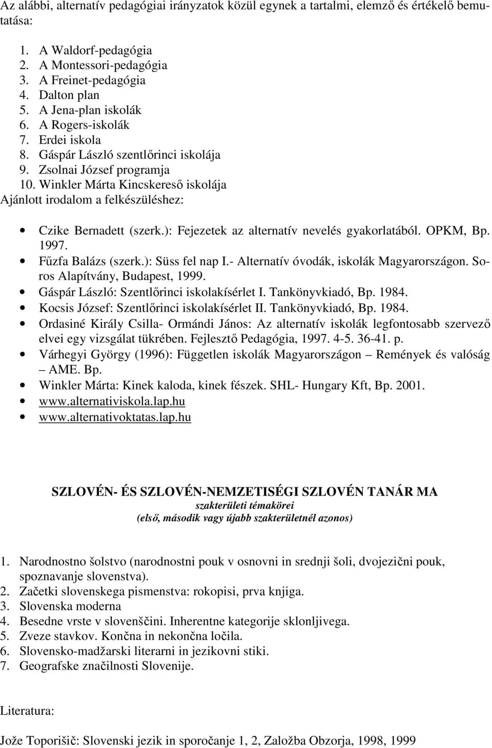 Winkler Márta Kincskereső iskolája Ajánlott irodalom a felkészüléshez: Czike Bernadett (szerk.): Fejezetek az alternatív nevelés gyakorlatából. OPKM, Bp. 1997. Fűzfa Balázs (szerk.): Süss fel nap I.