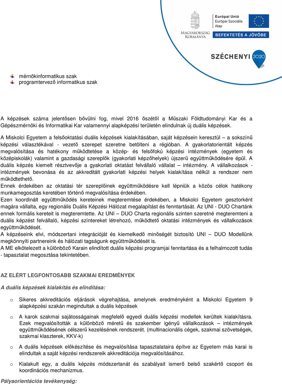 A Misklci Egyetem a felsőktatási duális képzések kialakításában, saját képzésein keresztül a skszínű képzési választékával - vezető szerepet szeretne betölteni a régióban.