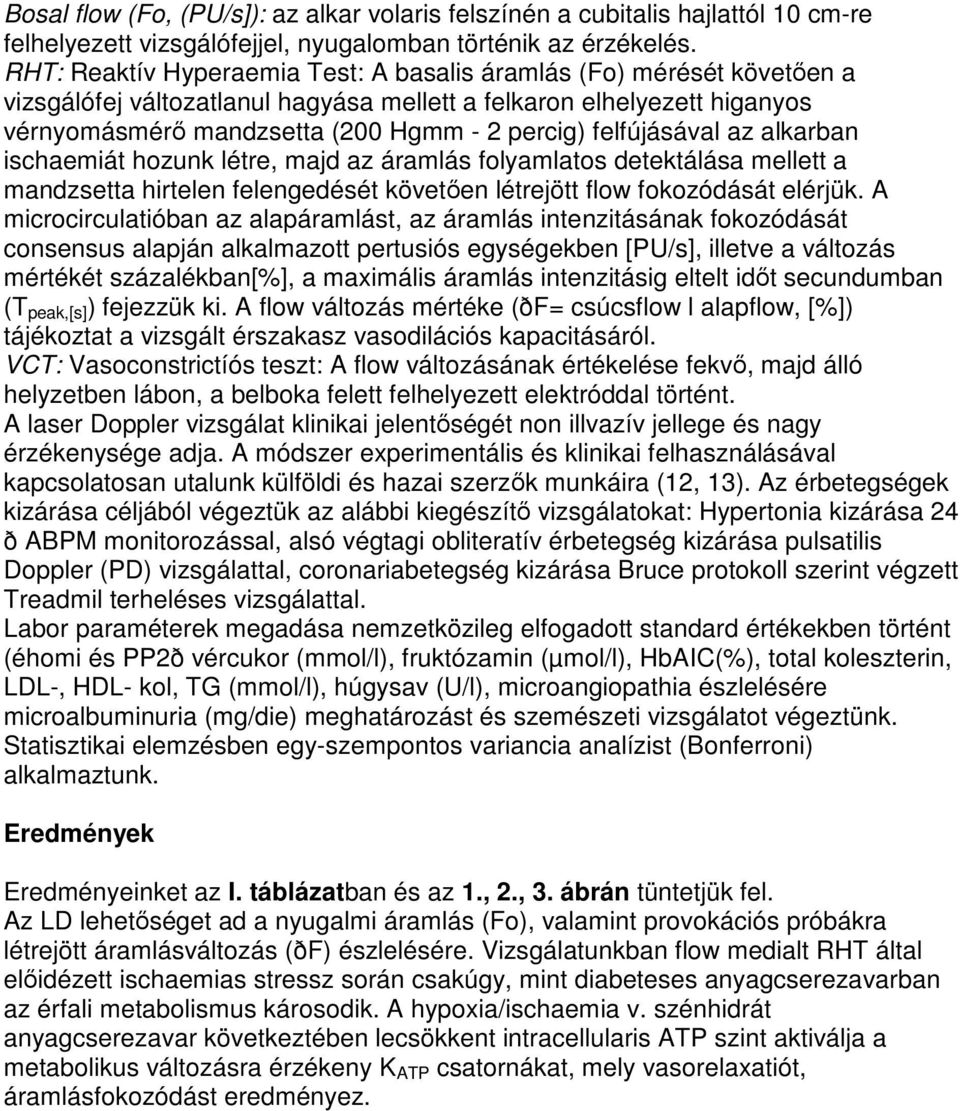 felfújásával az alkarban ischaemiát hozunk létre, majd az áramlás folyamlatos detektálása mellett a mandzsetta hirtelen felengedését követıen létrejött flow fokozódását elérjük.