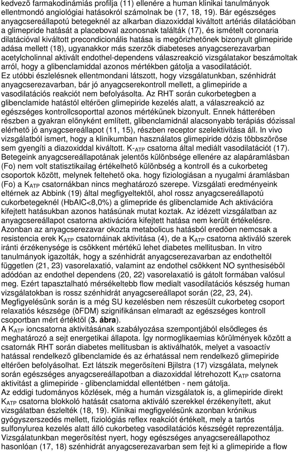 kiváltott precondicionális hatása is megırizhetınek bizonyult glimepiride adása mellett (18), ugyanakkor más szerzık diabeteses anyagcserezavarban acetylcholinnal aktivált endothel-dependens