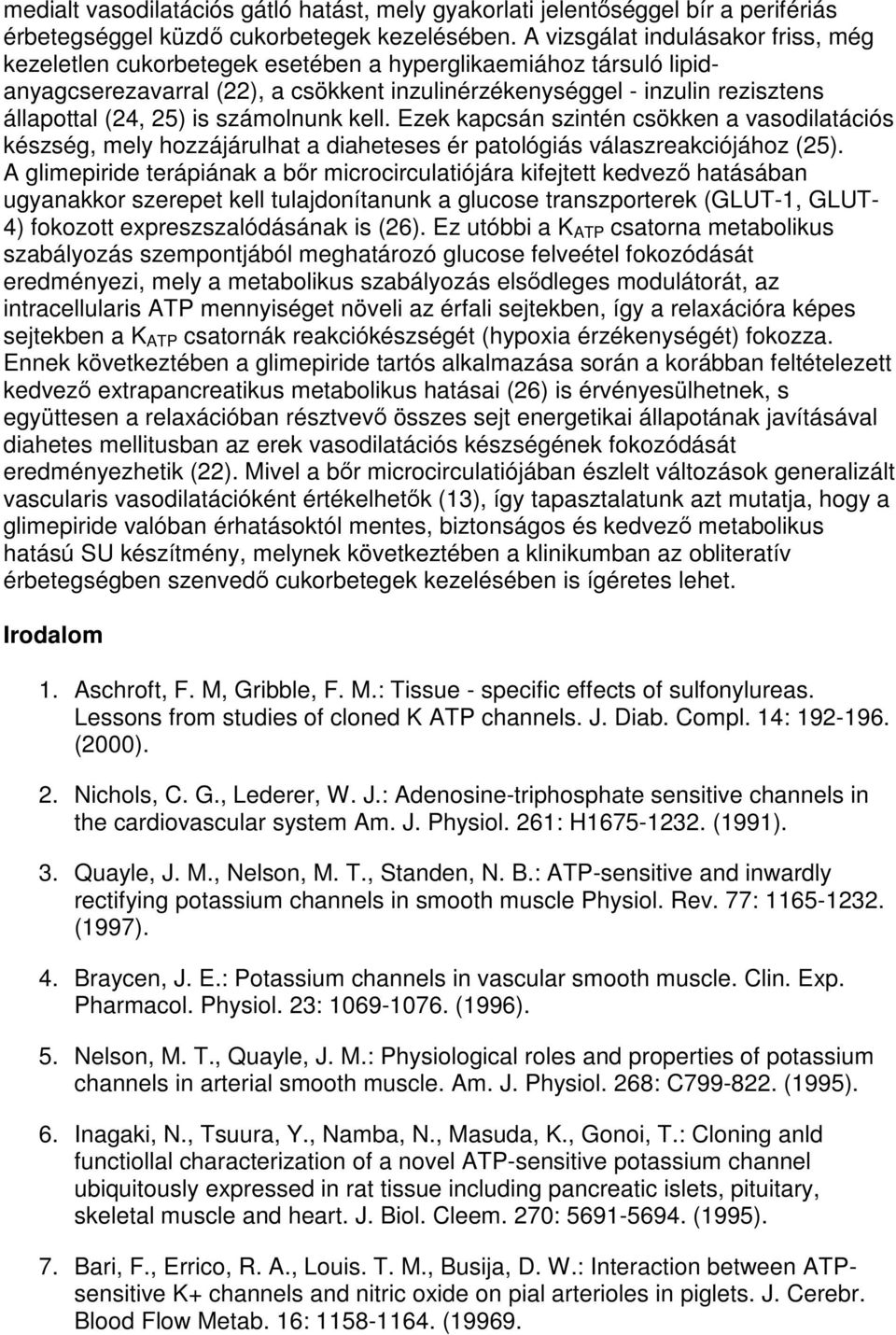 is számolnunk kell. Ezek kapcsán szintén csökken a vasodilatációs készség, mely hozzájárulhat a diaheteses ér patológiás válaszreakciójához (25).