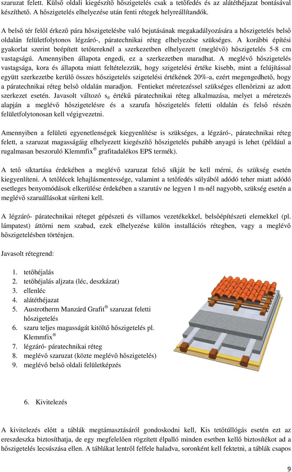 A korábbi építési gyakorlat szerint beépített tetıtereknél a szerkezetben elhelyezett (meglévı) hıszigetelés 5-8 cm vastagságú. Amennyiben állapota engedi, ez a szerkezetben maradhat.