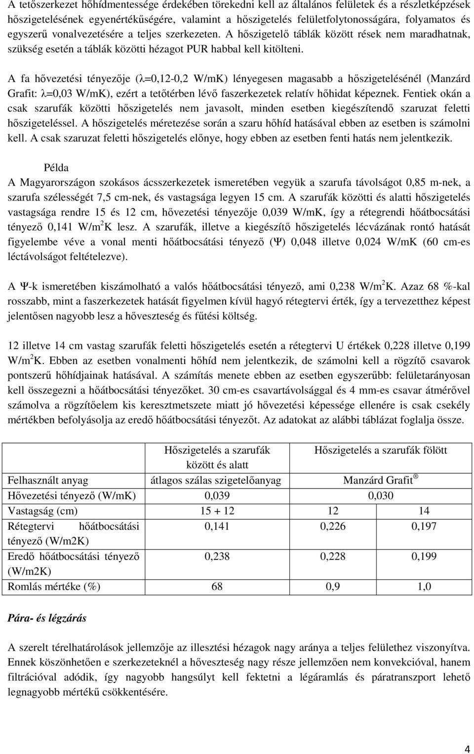 A fa hıvezetési tényezıje (λ=0,12-0,2 W/mK) lényegesen magasabb a hıszigetelésénél (Manzárd Grafit: λ=0,03 W/mK), ezért a tetıtérben lévı faszerkezetek relatív hıhidat képeznek.