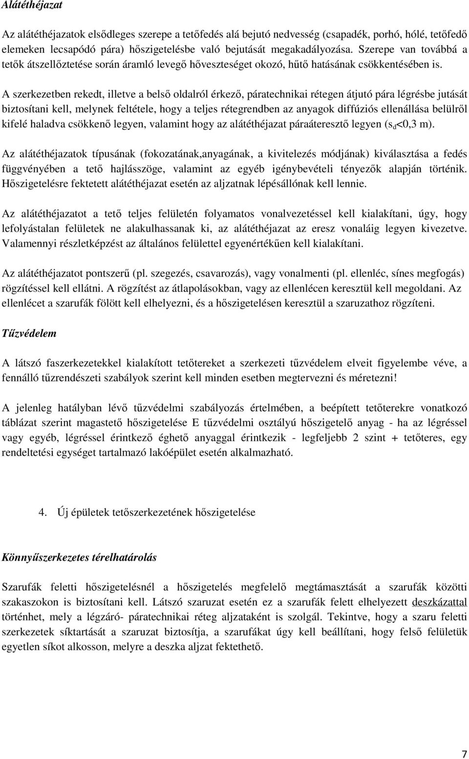 A szerkezetben rekedt, illetve a belsı oldalról érkezı, páratechnikai rétegen átjutó pára légrésbe jutását biztosítani kell, melynek feltétele, hogy a teljes rétegrendben az anyagok diffúziós