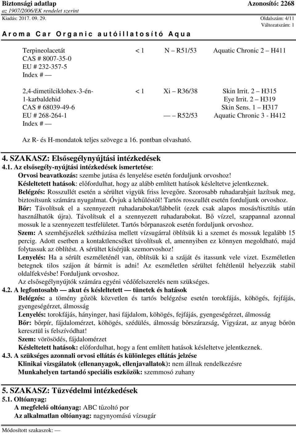 SZAKASZ: Elsősegélynyújtási intézkedések 4.1. Az elsősegély-nyújtási intézkedések ismertetése: Orvosi beavatkozás: szembe jutása és lenyelése esetén forduljunk orvoshoz!